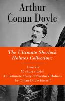 The Ultimate Sherlock Holmes Collection: 4 novels + 56 short stories + An Intimate Study of Sherlock Holmes by Conan Doyle himself - Arthur Conan Doyle 