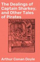 The Dealings of Captain Sharkey, and Other Tales of Pirates - Arthur Conan Doyle 