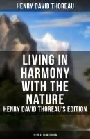 Living in Harmony with the Nature: Henry David Thoreau's Edition (13 Titles in One Edition) - Генри Дэвид Торо 