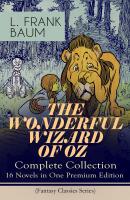 THE WONDERFUL WIZARD OF OZ – Complete Collection: 16 Novels in One Premium Edition (Fantasy Classics Series) - Лаймен Фрэнк Баум 