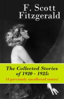 The Collected Stories of 1920 - 1925: 14 previously uncollected stories! - Фрэнсис Скотт Фицджеральд 
