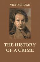 The History of a Crime - Виктор Мари Гюго 