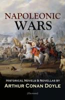 NAPOLEONIC WARS - Historical Novels & Novellas by Arthur Conan Doyle (Illustrated) - Arthur Conan Doyle 