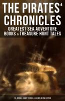 The Pirates' Chronicles: Greatest Sea Adventure Books & Treasure Hunt Tales (70+ Novels, Short Stories & Legends in One Edition) - Лаймен Фрэнк Баум 