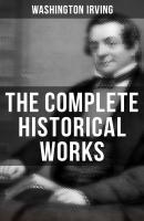 The Complete Historical Works of Washington Irving - Вашингтон Ирвинг 