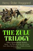 THE ZULU TRILOGY – Allan Quatermain Series: Marie - An Episode in the Life of the Late Allan Quatermain + Child of Storm + Finished - Генри Райдер Хаггард 