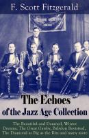 The Echoes of the Jazz Age Collection: The Beautiful and Damned, Winter Dreams, The Great Gatsby, Babylon Revisited, The Diamond as Big as the Ritz and many more - Фрэнсис Скотт Фицджеральд 