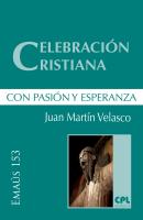 Celebración cristiana, con pasión y esperanza -  Juan de Dios Martin Velasco EMAUS