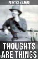 THOUGHTS ARE THINGS - Prentice Mulford Mulford 