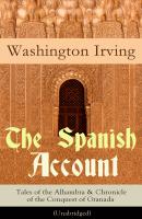 The Spanish Account: Tales of the Alhambra & Chronicle of the Conquest of Granada (Unabridged) - Вашингтон Ирвинг 