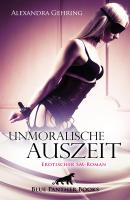 Unmoralische Auszeit | Erotischer SM-Roman - Alexandra Gehring BDSM-Romane