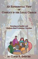 An Experiential View of Conflict in the Local Church: Focusing on Smaller and Medium-Sized Protestant Churches - Cleon E. Spencer 