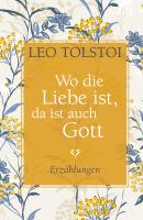 Wo die Liebe ist, da ist auch Gott - Leo Tolstoi 