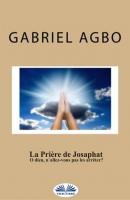 La Prière De Josaphat : ”O Dieu, N'Allez-Vous Pas Les Arrêter ?” - Gabriel Agbo 