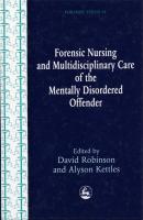 Forensic Nursing and Multidisciplinary Care of the Mentally Disordered Offender - Группа авторов Forensic Focus