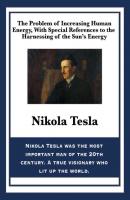The Problem of Increasing Human Energy, With Special References to the Harnessing of the Sun’s Energy - Nikola Tesla 