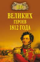 100 великих героев 1812 года - Алексей Шишов 100 великих (Вече)