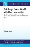 Building a Better World with our Information - William Jones Synthesis Lectures on Information Concepts, Retrieval, and Services