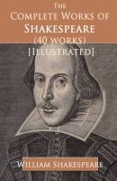 The Complete Works of Shakespeare (40 works) [Illustrated] - William Inc. Shakespeare 