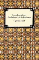 Dream Psychology: Psychoanalysis for Beginners - Sigmund Freud 