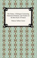 The Orator, A Dialogue Concerning Oratorical Partitions, and Treatise on the Best Style of Orators - Марк Туллий Цицерон 