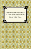 The Fourteen Orations (Philippics) of Cicero against Marcus Antonius - Марк Туллий Цицерон 