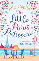 The Little Paris Patisserie: A heartwarming and feel good cosy romance - perfect for fans of Bake Off! - Julie  Caplin 