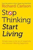 Stop Thinking, Start Living - Richard  Carlson 