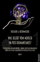 Was bleibt vom Mensch im Post-Humanismus? - Richard A. Huthmacher 