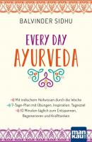 Every Day Ayurveda. Mit indischem Heilwissen durch die Woche - Balvinder Sidhu 