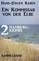 Der Kommissar von der Elbe: 2 Hamburg-Krimis - Hans-Jürgen Raben 