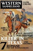 Killer in Texas: Western Sammelband 7 Romane und eine Kurzgeschichte - Pete Hackett 