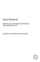 What and How to Do Everything Related to Presenting at International Conferences (A guide for secondary school teachers with a plan for MS Teams workshops) - Stojan Jovan Rendevski 