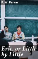 Eric, or Little by Little - F. W. Farrar 