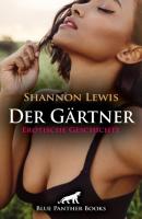 Der Gärtner | Erotische Geschichte - Shannon Lewis Love, Passion & Sex