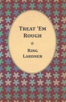 Treat 'Em Rough - Letters From Jack The Kaiser Killer - Lardner Ring 