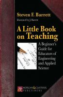 A Little Book on Teaching - Steven F. Barrett Synthesis Lectures on Engineering