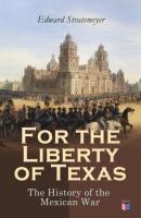 For the Liberty of Texas: The History of the Mexican War - Stratemeyer Edward 