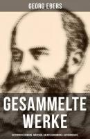 Gesammelte Werke: Historische Romane, Märchen, Abenteuerromane & Autobiografie - Georg Ebers 