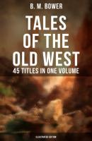 Tales of the Old West: B. M. Bower Collection - 45 Titles in One Volume (Illustrated Edition) - B. M. Bower 