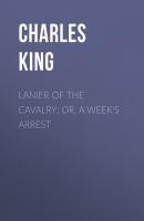 Lanier of the Cavalry; or, A Week's Arrest - Charles  King 