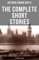 The Complete Short Stories of Sir Arthur Conan Doyle (Illustrated Edition) - Arthur Conan Doyle 