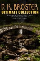 D. K. Broster - Ultimate Collection: Historical Novels, Mysteries, Victorian Romances & Gothic Tales - D. K. Broster 