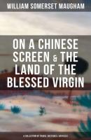 On a Chinese Screen & The Land of the Blessed Virgin (A Collection of Travel Sketches & Articles) - Уильям Сомерсет Моэм 