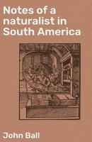 Notes of a naturalist in South America - John  Ball 