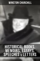 Churchill: Historical Books, Memoirs, Essays, Speeches & Letters - Winston Churchill 