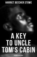 A Key to Uncle Tom's Cabin: Documents on Slavery - Гарриет Бичер-Стоу 