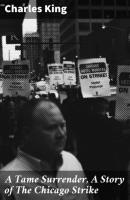 A Tame Surrender, A Story of The Chicago Strike - Charles  King 