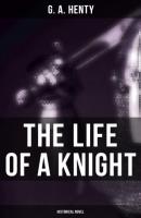 The Life of a Knight (Historical Novel) - G. A. Henty 
