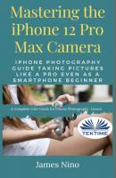 Mastering The IPhone 12 Pro Max Camera - James Nino 